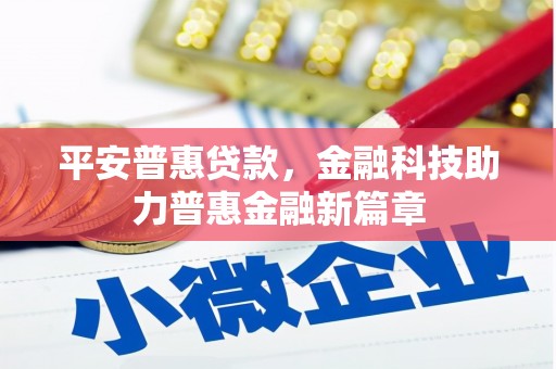 淳安平安普惠贷款，金融科技助力普惠金融新篇章