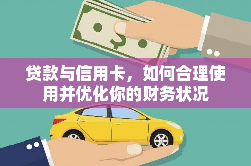 淳安贷款与信用卡，如何合理使用并优化你的财务状况