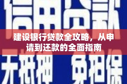 淳安建设银行贷款全攻略，从申请到还款的全面指南