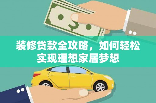 淳安装修贷款全攻略，如何轻松实现理想家居梦想