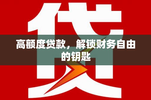 淳安高额度贷款，解锁财务自由的钥匙