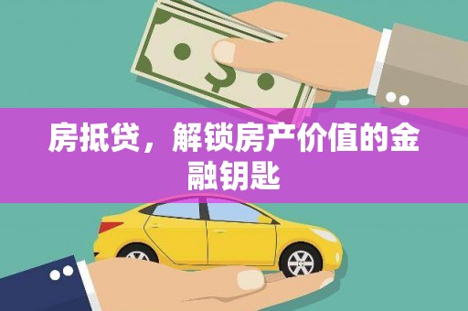 淳安房抵贷，解锁房产价值的金融钥匙