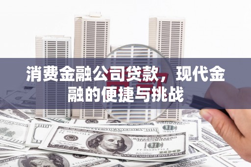 淳安消费金融公司贷款，现代金融的便捷与挑战