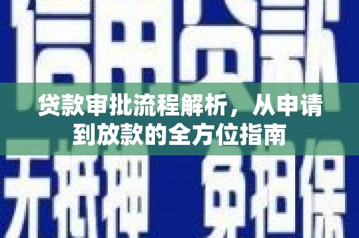 淳安贷款审批流程解析，从申请到放款的全方位指南