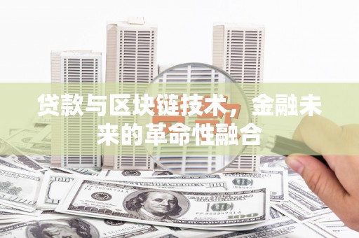 淳安贷款与区块链技术，金融未来的革命性融合