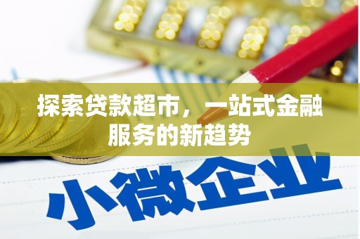 淳安探索贷款超市，一站式金融服务的新趋势