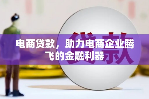 淳安电商贷款，助力电商企业腾飞的金融利器