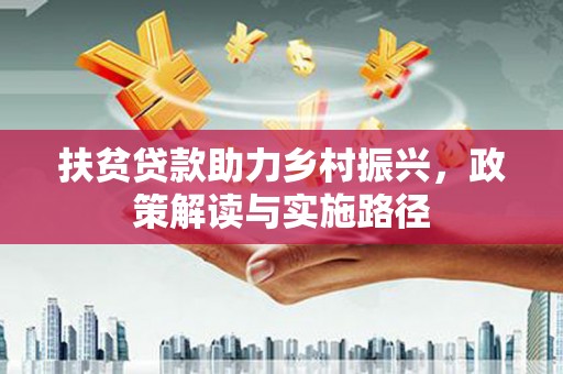 淳安扶贫贷款助力乡村振兴，政策解读与实施路径