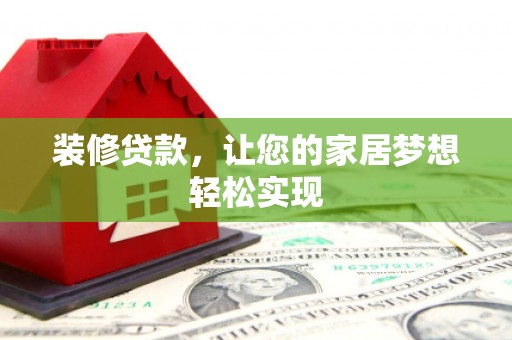 淳安装修贷款，让您的家居梦想轻松实现