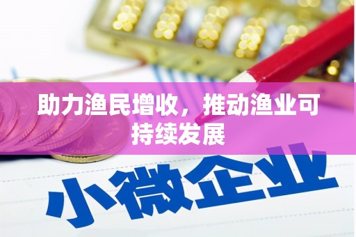 淳安助力渔民增收，推动渔业可持续发展