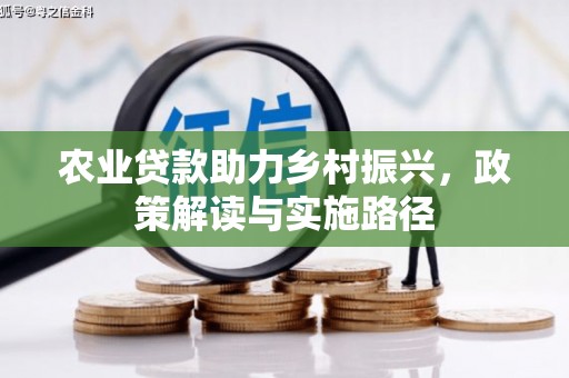 淳安农业贷款助力乡村振兴，政策解读与实施路径