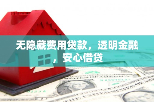 淳安无隐藏费用贷款，透明金融，安心借贷