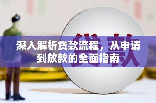 淳安深入解析贷款流程，从申请到放款的全面指南