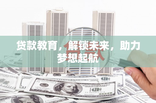 淳安贷款教育，解锁未来，助力梦想起航