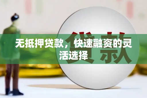 淳安无抵押贷款，快速融资的灵活选择