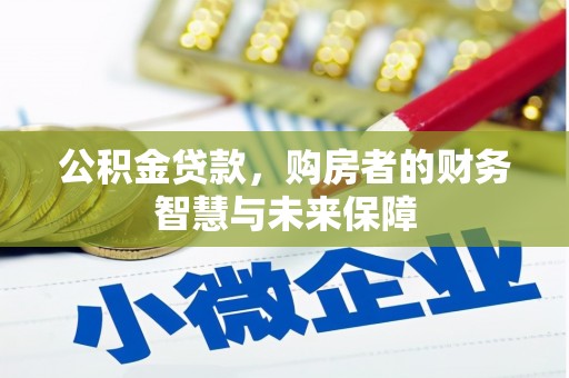 淳安公积金贷款，购房者的财务智慧与未来保障