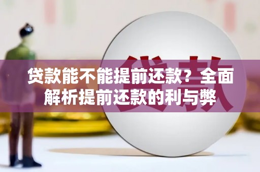 淳安贷款能不能提前还款？全面解析提前还款的利与弊