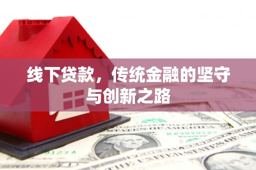 淳安线下贷款，传统金融的坚守与创新之路