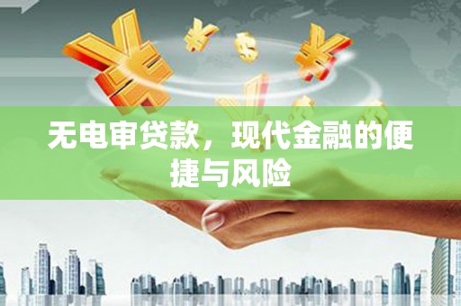 淳安无电审贷款，现代金融的便捷与风险
