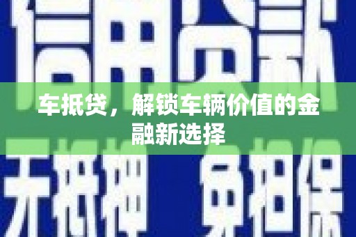 淳安车抵贷，解锁车辆价值的金融新选择