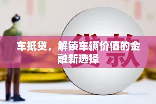 淳安车抵贷，解锁车辆价值的金融新选择