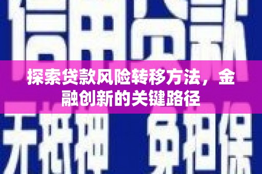 淳安探索贷款风险转移方法，金融创新的关键路径