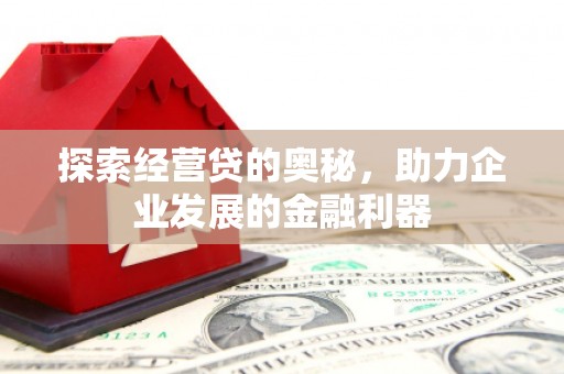 淳安探索经营贷的奥秘，助力企业发展的金融利器