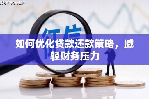 淳安如何优化贷款还款策略，减轻财务压力