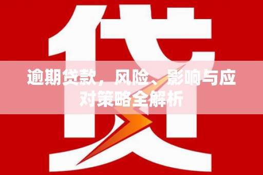 淳安逾期贷款，风险、影响与应对策略全解析