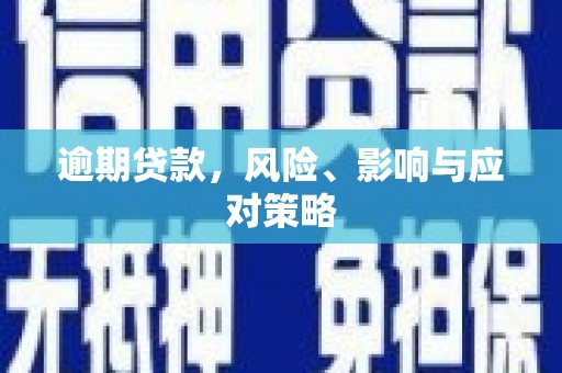 淳安逾期贷款，风险、影响与应对策略