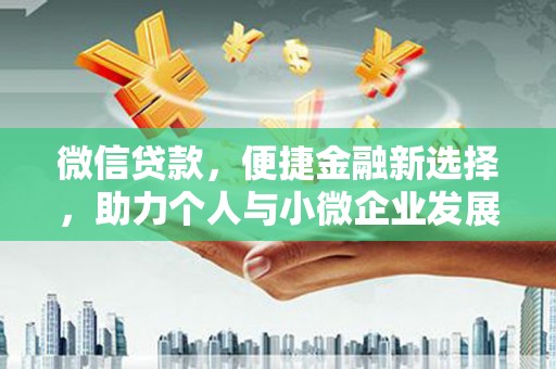淳安微信贷款，便捷金融新选择，助力个人与小微企业发展