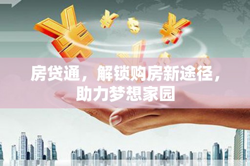 淳安房贷通，解锁购房新途径，助力梦想家园