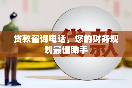 淳安贷款咨询电话，您的财务规划最佳助手
