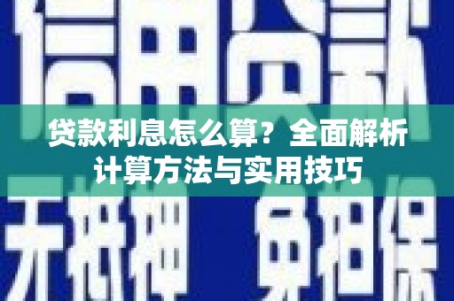 淳安贷款利息怎么算？全面解析计算方法与实用技巧