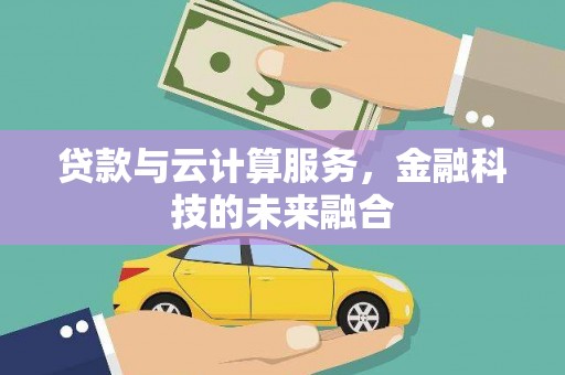 淳安贷款与云计算服务，金融科技的未来融合