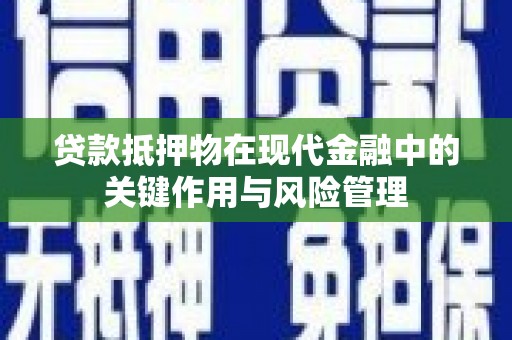 淳安贷款抵押物在现代金融中的关键作用与风险管理