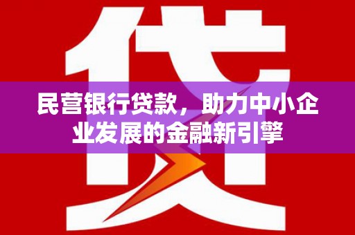 淳安民营银行贷款，助力中小企业发展的金融新引擎