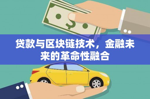 淳安贷款与区块链技术，金融未来的革命性融合