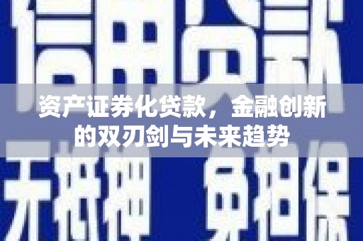 淳安资产证券化贷款，金融创新的双刃剑与未来趋势