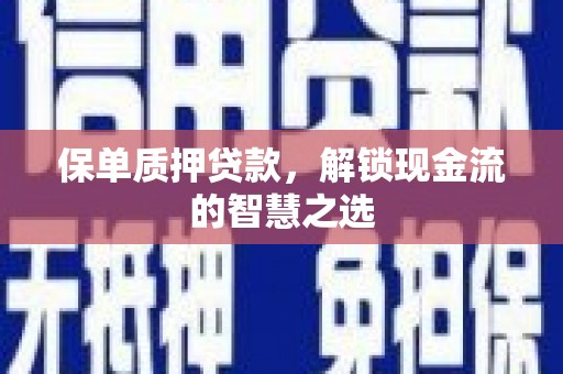 淳安保单质押贷款，解锁现金流的智慧之选