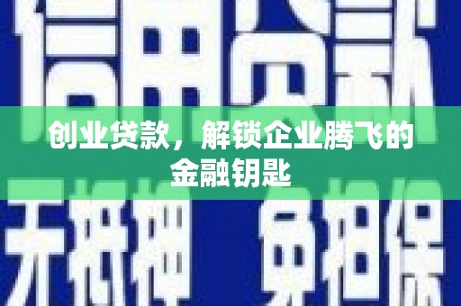 淳安创业贷款，解锁企业腾飞的金融钥匙