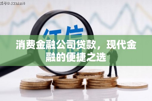 淳安消费金融公司贷款，现代金融的便捷之选
