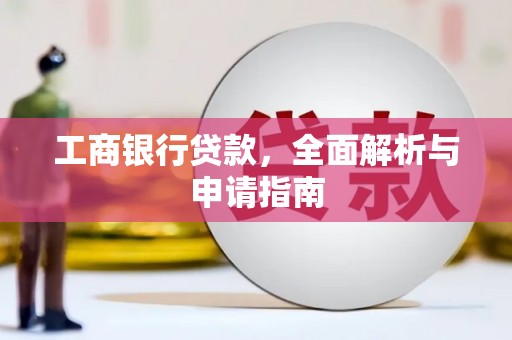 淳安工商银行贷款，全面解析与申请指南