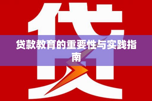 淳安贷款教育的重要性与实践指南