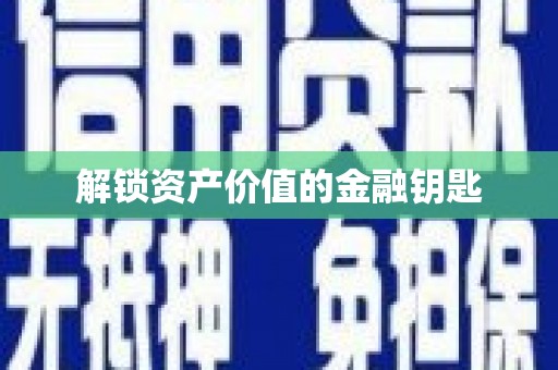 淳安解锁资产价值的金融钥匙