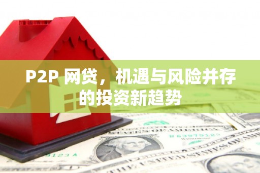 淳安P2P 网贷，机遇与风险并存的投资新趋势