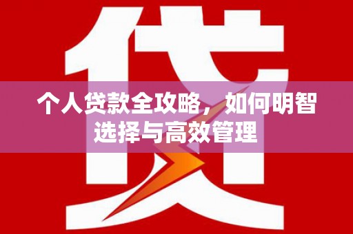 淳安个人贷款全攻略，如何明智选择与高效管理