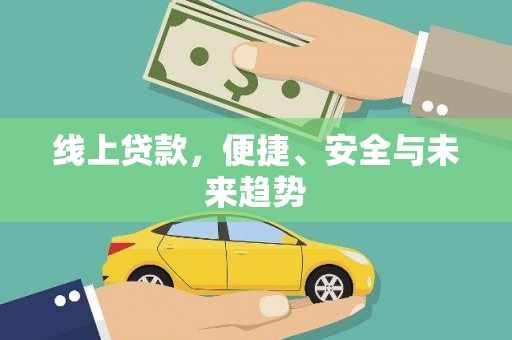 淳安线上贷款，便捷、安全与未来趋势