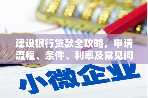 淳安建设银行贷款全攻略，申请流程、条件、利率及常见问题解答
