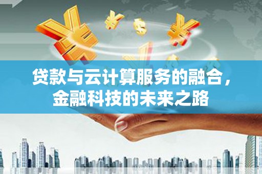 淳安贷款与云计算服务的融合，金融科技的未来之路